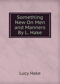 Something New On Men and Manners By L. Hake