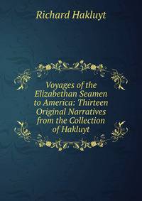 Voyages of the Elizabethan Seamen to America: Thirteen Original Narratives from the Collection of Hakluyt