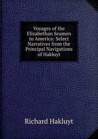 Voyages of the Elizabethan Seamen to America: Select Narratives from the Principal Navigations of Hakluyt