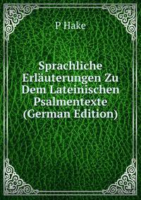 Sprachliche Erlauterungen Zu Dem Lateinischen Psalmentexte (German Edition)