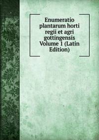 Enumeratio plantarum horti regii et agri gottingensis Volume 1 (Latin Edition)