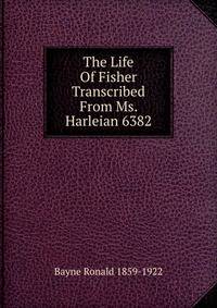 The Life Of Fisher Transcribed From Ms. Harleian 6382