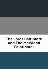 The Lords Baltimore And The Maryland Palatinate;