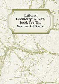 Rational Geometry; A Text-book For The Science Of Space