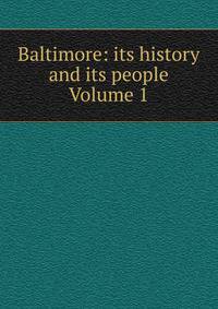 Baltimore: its history and its people Volume 1