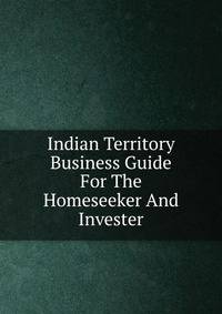 Indian Territory Business Guide For The Homeseeker And Invester