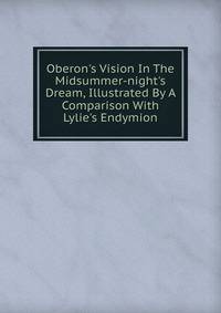 Oberon's Vision In The Midsummer-night's Dream, Illustrated By A Comparison With Lylie's Endymion