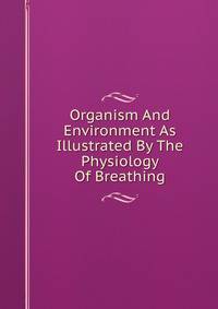 Organism And Environment As Illustrated By The Physiology Of Breathing
