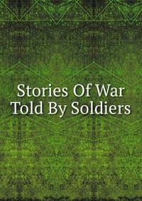 Stories Of War Told By Soldiers