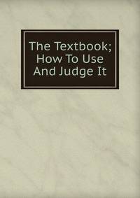 The Textbook; How To Use And Judge It