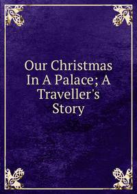 Our Christmas In A Palace; A Traveller's Story