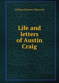 Life and letters of Austin Craig