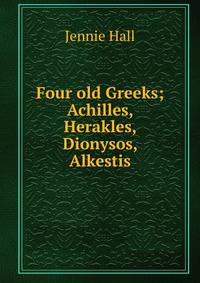 Four old Greeks; Achilles, Herakles, Dionysos, Alkestis