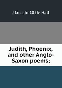 Judith, Phoenix, and other Anglo-Saxon poems;