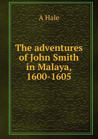 The adventures of John Smith in Malaya, 1600-1605
