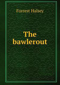 The bawlerout
