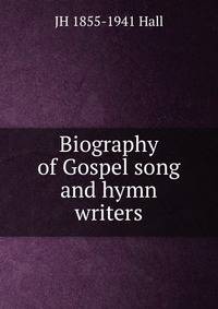 Biography of Gospel song and hymn writers