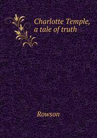 Charlotte Temple, a tale of truth