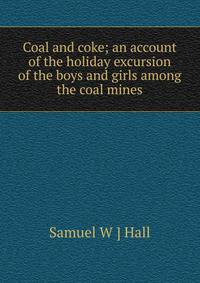 Coal and coke; an account of the holiday excursion of the boys and girls among the coal mines