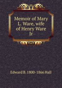 Memoir of Mary L. Ware, wife of Henry Ware Jr