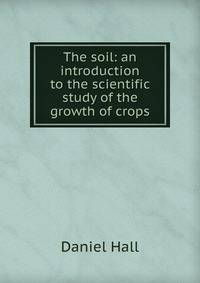 The soil: an introduction to the scientific study of the growth of crops
