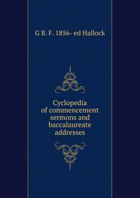 Cyclopedia of commencement sermons and baccalaureate addresses