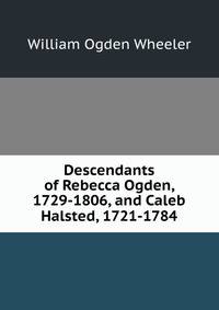 Descendants of Rebecca Ogden, 1729-1806, and Caleb Halsted, 1721-1784