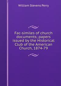 Fac-similes of church documents; papers issued by the Historical Club of the American Church, 1874-79