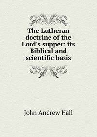 The Lutheran doctrine of the Lord's supper: its Biblical and scientific basis