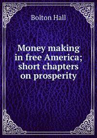 Money making in free America; short chapters on prosperity
