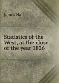 Statistics of the West, at the close of the year 1836