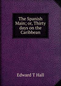 The Spanish Main; or, Thirty days on the Caribbean