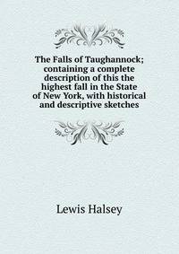 The Falls of Taughannock; containing a complete description of this the highest fall in the State of New York, with historical and descriptive sketches