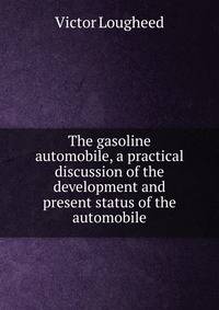 The gasoline automobile, a practical discussion of the development and present status of the automobile