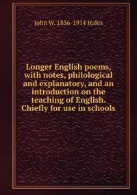 Longer English poems, with notes, philological and explanatory, and an introduction on the teaching of English. Chiefly for use in schools