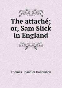 The attache; or, Sam Slick in England