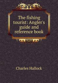 The fishing tourist: Angler's guide and reference book