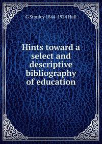 Hints toward a select and descriptive bibliography of education