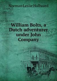 William Bolts, a Dutch adventurer under John Company