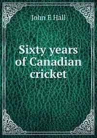 Sixty years of Canadian cricket