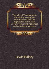 The falls of Taughannock: containing a complete description of this the highest fall in the state of New York : with historical and descriptive sketches