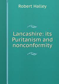 Lancashire: its Puritanism and nonconformity