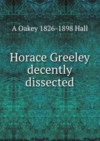 Horace Greeley decently dissected