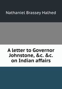A letter to Governor Johnstone, &amp;c. &amp;c. on Indian affairs