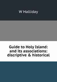Guide to Holy Island: and its associations: discriptive &amp; historical