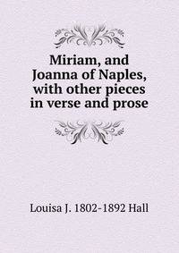 Miriam, and Joanna of Naples, with other pieces in verse and prose