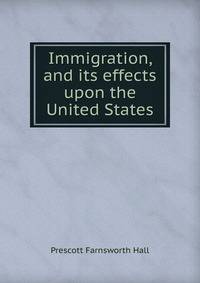 Immigration, and its effects upon the United States