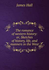 The romance of western history: or, Sketches of history, life, and manners in the West