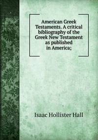 American Greek Testaments. A critical bibliography of the Greek New Testament as published in America;