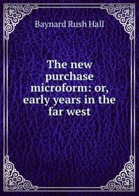 The new purchase microform: or, early years in the far west